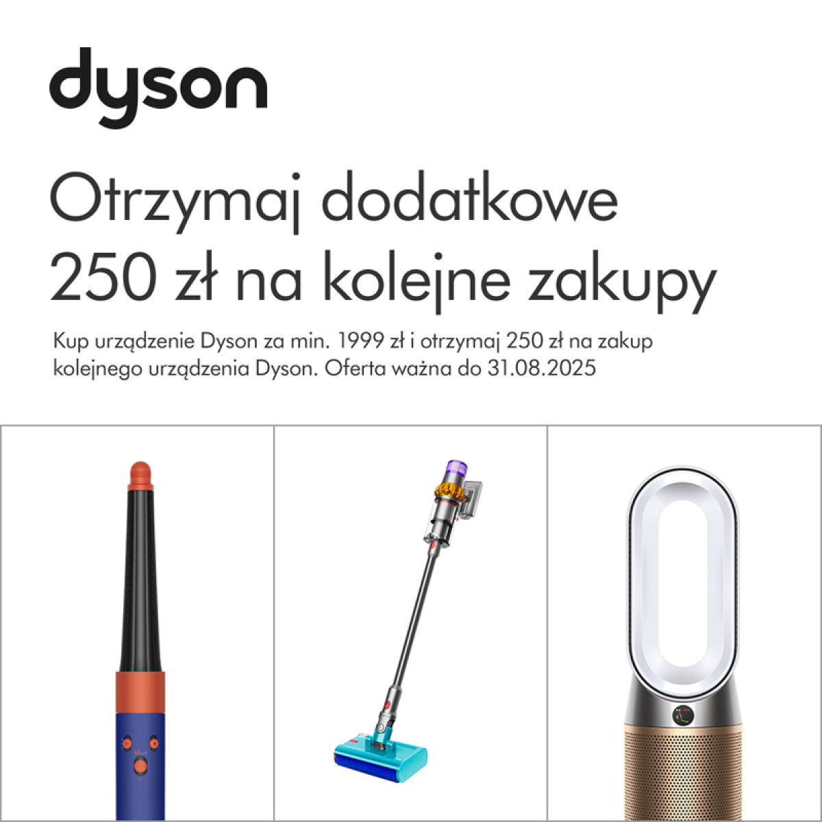 Dodatkowe 250 zł na kolejne zakupy Dyson*.